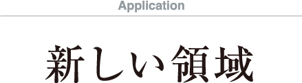 Application　新しい領域